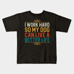 I Work Hard So My Dog Can Live A Better Life Kids T-Shirt